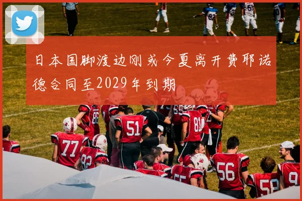 日本国脚渡边刚或今夏离开费耶诺德合同至2029年到期